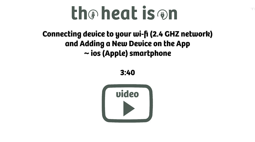 Connecting device to your wi-fi (2.4 GHZ network)
and Adding a New Device on the App
~ios (Apple) smartphone