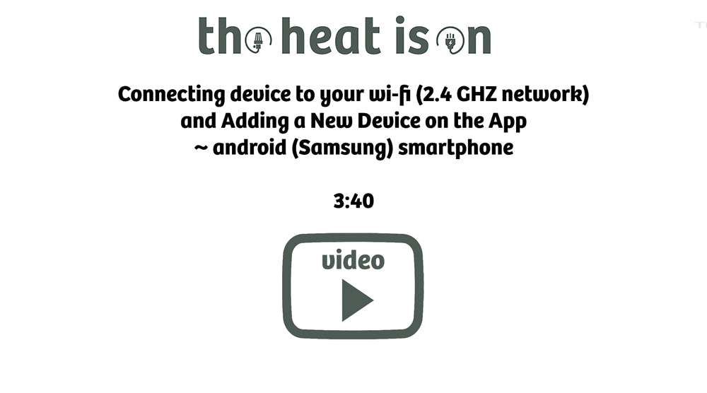 Connecting device to your wi-fi (2.4 GHZ network)
and Adding a New Device on the App
~ android (Samsung) smartphone